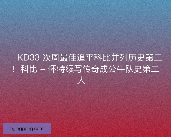 🔥KD33 次周最佳追平科比并列历史第二！科比 - 怀特续写传奇成公牛队史第二人🔖